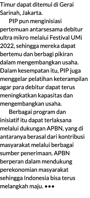 Timur dapat ditemui di Gerai Sarinah, Jakarta. PIP pun menginisiasi pertemuan antarsesama debitur ultra mikro melalui...