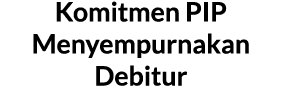Komitmen PIP Menyempurnakan Debitur