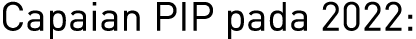 Capaian PIP pada 2022: 