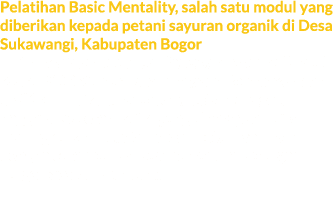 Pelatihan Basic Mentality, salah satu modul yang diberikan kepada petani sayuran organik di Desa Sukawangi, Kabupaten...