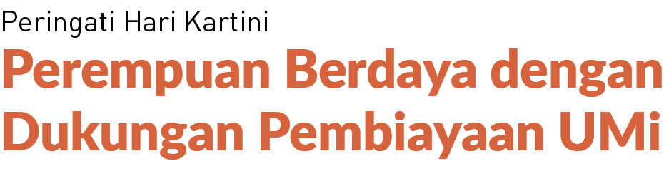 Perempuan Berdaya dengan Dukungan Pembiayaan UMi,Peringati Hari Kartini