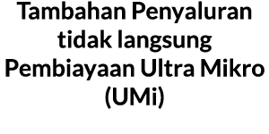 Tambahan Penyaluran tidak langsung Pembiayaan Ultra Mikro (UMi) 