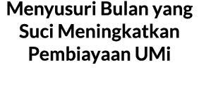 Menyusuri Bulan yang Suci Meningkatkan Pembiayaan UMi