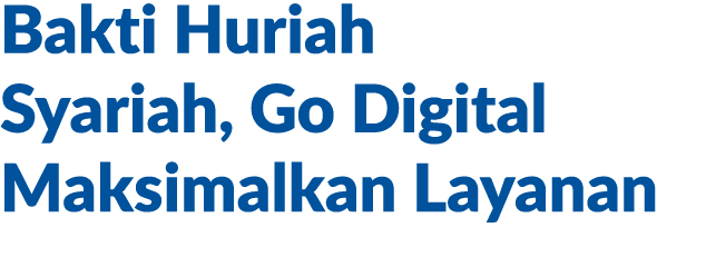 Bakti Huriah Syariah, Go Digital Maksimalkan Layanan