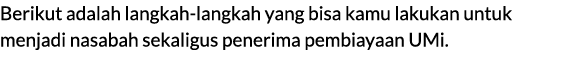 Berikut adalah langkah langkah yang bisa kamu lakukan untuk menjadi nasabah sekaligus penerima pembiayaan UMi. 