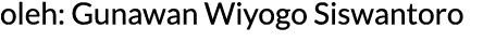 oleh: Gunawan Wiyogo Siswantoro