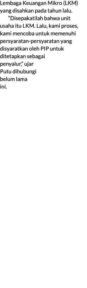 Lembaga Keuangan Mikro (LKM) yang disahkan pada tahun lalu. “Disepakatilah bahwa unit usaha itu LKM. Lalu, kami prose...