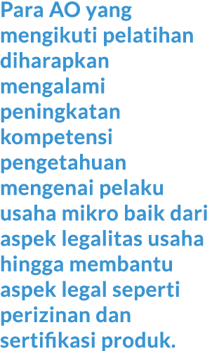 Para AO yang mengikuti pelatihan diharapkan mengalami peningkatan kompetensi pengetahuan mengenai pelaku usaha mikro ...