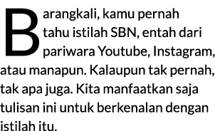 Barangkali, kamu pernah tahu istilah SBN, entah dari pariwara Youtube, Instagram, atau manapun. Kalaupun tak pernah, ...