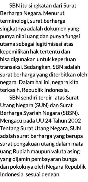  SBN itu singkatan dari Surat Berharga Negara. Menurut terminologi, surat berharga singkatnya adalah dokumen yang pun...