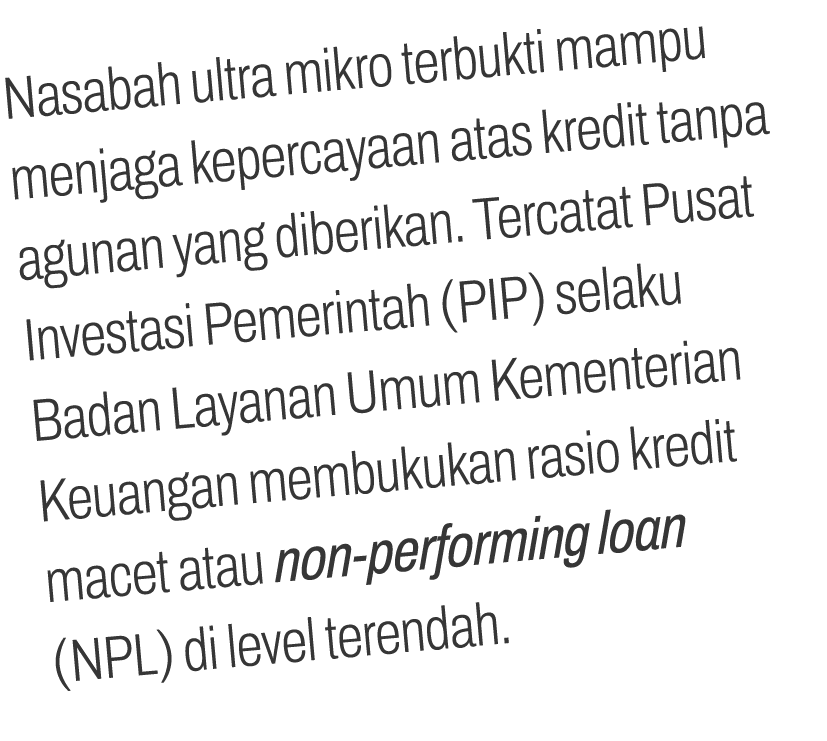 Nasabah ultra mikro terbukti mampu menjaga kepercayaan atas kredit tanpa agunan yang diberikan. Tercatat Pusat Invest...
