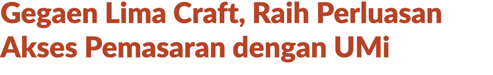 Gegaen Lima Craft, Raih Perluasan Akses Pemasaran dengan UMi 