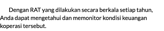 Dengan RAT yang dilakukan secara berkala setiap tahun, Anda dapat mengetahui dan memonitor kondisi keuangan koperasi ...