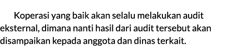 Koperasi yang baik akan selalu melakukan audit eksternal, dimana nanti hasil dari audit tersebut akan disampaikan kep...