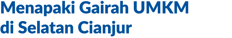 Menapaki Gairah UMKM di Selatan Cianjur