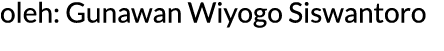 oleh: Gunawan Wiyogo Siswantoro