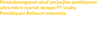Penandatanganan akad perjanjian pembiayaan ultra mikro syariah dengan PT Usaha Pembiayaan Reliance Indonesia. Perjanj...