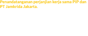 Penandatanganan perjanjian kerja sama PIP dan PT Jamkrida Jakarta. Peresmian perjanjian ini dilakukan oleh Ririn Kada...
