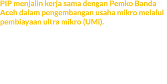 PIP menjalin kerja sama dengan Pemko Banda Aceh dalam pengembangan usaha mikro melalui pembiayaan ultra mikro (UMi). ...