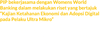 PIP bekerjasama dengan Womens World Banking dalam melakukan riset yang bertajuk “Kajian Ketahanan Ekonomi dan Adopsi ...