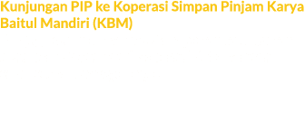 Kunjungan PIP ke Koperasi Simpan Pinjam Karya Baitul Mandiri (KBM) PIP juga sempat menyaksikan penandatanganan akad p...
