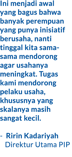 Ini menjadi awal yang bagus bahwa banyak perempuan yang punya inisiatif berusaha, nanti tinggal kita sama sama mendor...