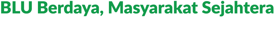 BLU Berdaya, Masyarakat Sejahtera 