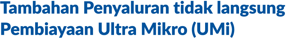 Tambahan Penyaluran tidak langsung Pembiayaan Ultra Mikro (UMi) 