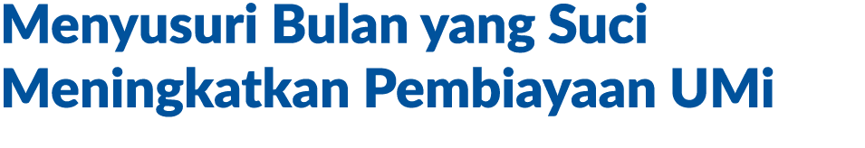 Menyusuri Bulan yang Suci Meningkatkan Pembiayaan UMi 