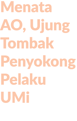 Menata AO, Ujung Tombak Penyokong Pelaku UMi
