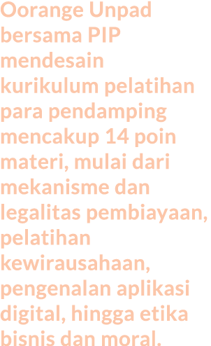 Oorange Unpad bersama PIP mendesain kurikulum pelatihan para pendamping mencakup 14 poin materi, mulai dari mekanisme...