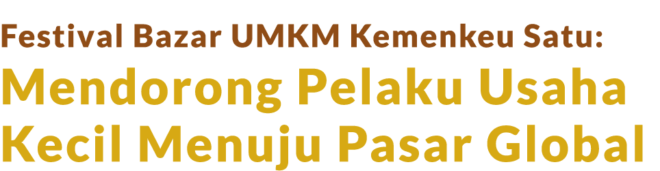 Festival Bazar UMKM Kemenkeu Satu: Mendorong Pelaku Usaha Kecil Menuju Pasar Global