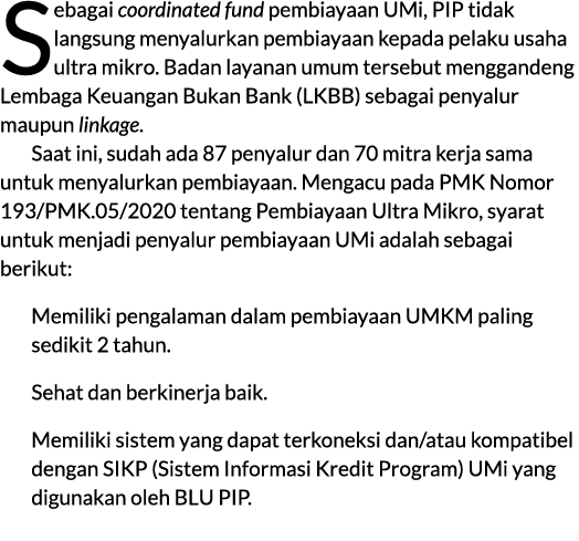 Sebagai coordinated fund pembiayaan UMi, PIP tidak langsung menyalurkan pembiayaan kepada pelaku usaha ultra mikro. B...