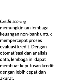 2. Efisiensi Proses: Credit scoring memungkinkan lembaga keuangan non bank untuk mempercepat proses evaluasi kredit. ...