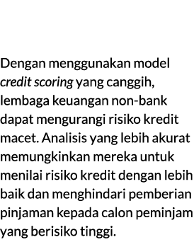 3. Pengurangan Risiko: Dengan menggunakan model credit scoring yang canggih, lembaga keuangan non bank dapat menguran...