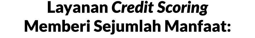 Layanan Credit Scoring Memberi Sejumlah Manfaat: