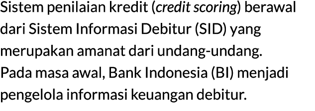 Sistem penilaian kredit (credit scoring) berawal dari Sistem Informasi Debitur (SID) yang merupakan amanat dari undan...