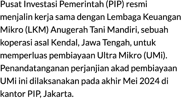 Pusat Investasi Pemerintah (PIP) resmi menjalin kerja sama dengan Lembaga Keuangan Mikro (LKM) Anugerah Tani Mandiri,...