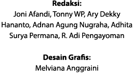 Redaksi: Joni Afandi, Tonny WP, Ary Dekky Hananto, Adnan Agung Nugraha, Adhita Surya Permana, R. Adi Pengayoman Desai...