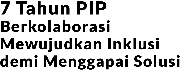 7 Tahun PIP Berkolaborasi Mewujudkan Inklusi demi Menggapai Solusi 