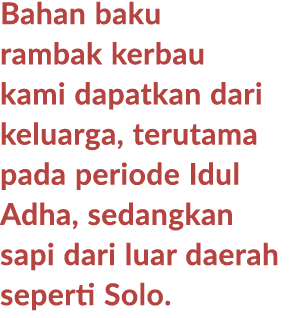 Bahan baku rambak kerbau kami dapatkan dari keluarga, terutama pada periode Idul Adha, sedangkan sapi dari luar daera...