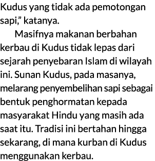 Kudus yang tidak ada pemotongan sapi,” katanya. Masifnya makanan berbahan kerbau di Kudus tidak lepas dari sejarah pe...