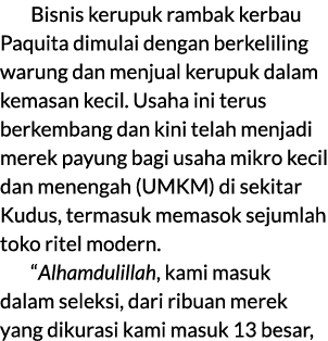 Bisnis kerupuk rambak kerbau Paquita dimulai dengan berkeliling warung dan menjual kerupuk dalam kemasan kecil. Usaha...