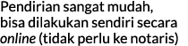 Pendirian sangat mudah, bisa dilakukan sendiri secara online (tidak perlu ke notaris)