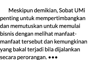 Meskipun demikian, Sobat UMi penting untuk mempertimbangkan dan memutuskan untuk memulai bisnis dengan melihat manfaa...