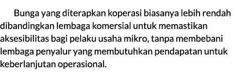 Bunga yang diterapkan koperasi biasanya lebih rendah dibandingkan lembaga komersial untuk memastikan aksesibilitas ba...
