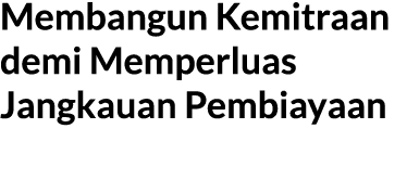 Membangun Kemitraan demi Memperluas Jangkauan Pembiayaan