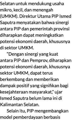 Selatan untuk mendukung usaha mikro, kecil, dan menengah (UMKM). Direktur Utama PIP Ismed Saputra menyatakan bahwa si...