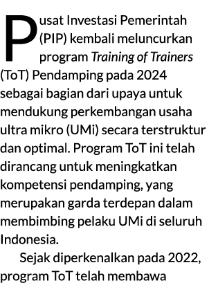 Pusat Investasi Pemerintah (PIP) kembali meluncurkan program Training of Trainers (ToT) Pendamping pada 2024 sebagai ...