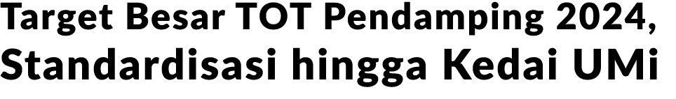 Target Besar TOT Pendamping 2024, Standardisasi hingga Kedai UMi